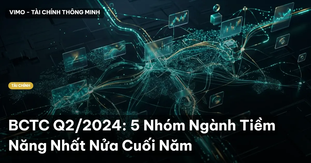 BCTC Q2/2024: 5 Nhóm Ngành Tiềm Năng Nhất Nửa Cuối Năm
