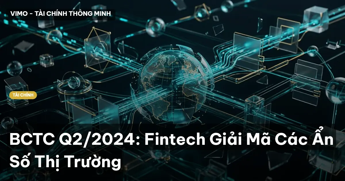 BCTC Q2/2024: Fintech Giải Mã Các Ẩn Số Thị Trường