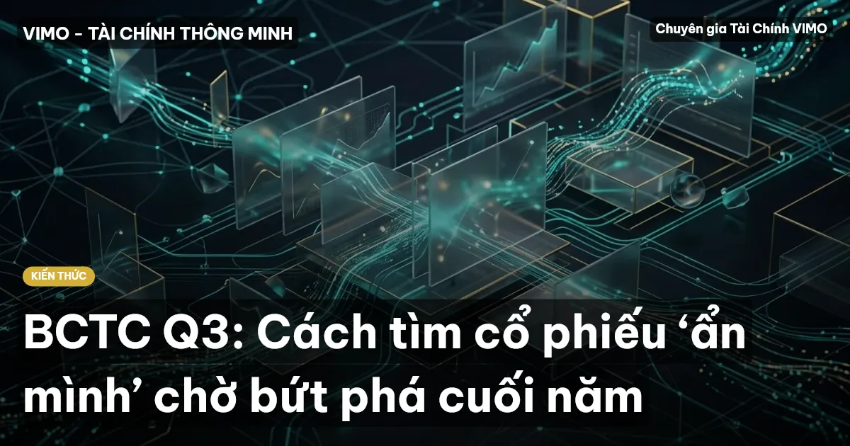 BCTC Q3: Cách tìm cổ phiếu ‘ẩn mình’ chờ bứt phá cuối năm