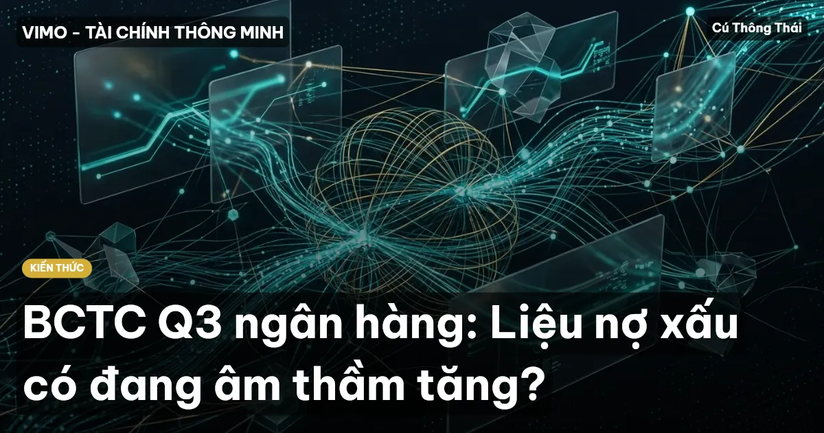 BCTC Q3 ngân hàng: Liệu nợ xấu có đang âm thầm tăng?
