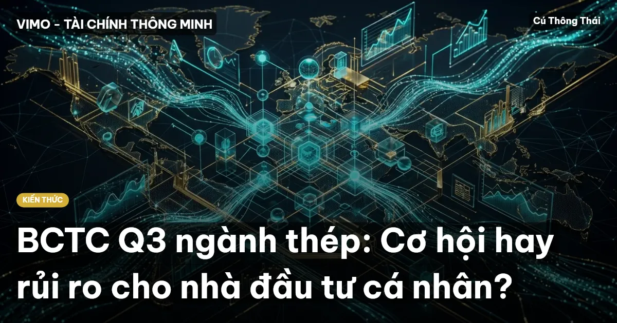 BCTC Q3 ngành thép: Cơ hội hay rủi ro cho nhà đầu tư cá nhân?