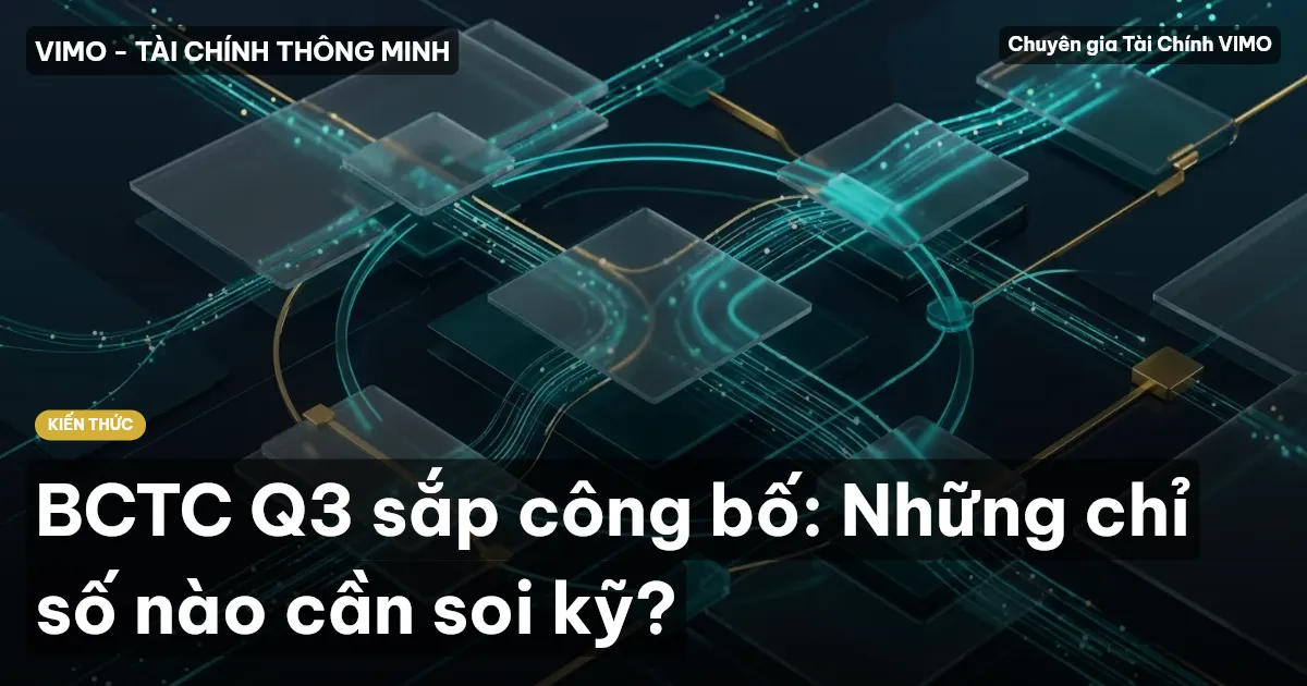 BCTC Q3 sắp công bố: Những chỉ số nào cần soi kỹ?