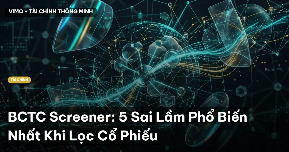 BCTC Screener: 5 Sai Lầm Phổ Biến Nhất Khi Lọc Cổ Phiếu