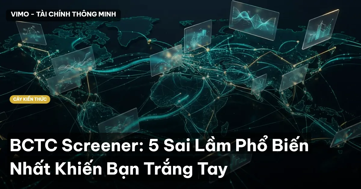BCTC Screener: 5 Sai Lầm Phổ Biến Nhất Khiến Bạn Trắng Tay