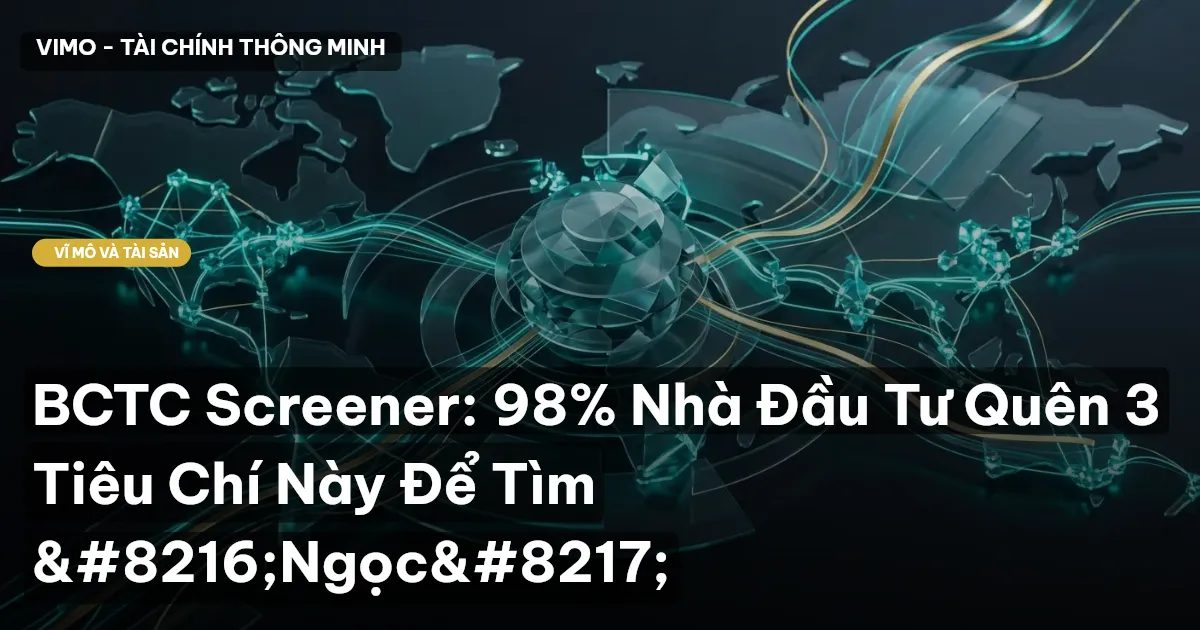 BCTC Screener: 98% Nhà Đầu Tư Quên 3 Tiêu Chí Này Để Tìm ‘Ngọc’