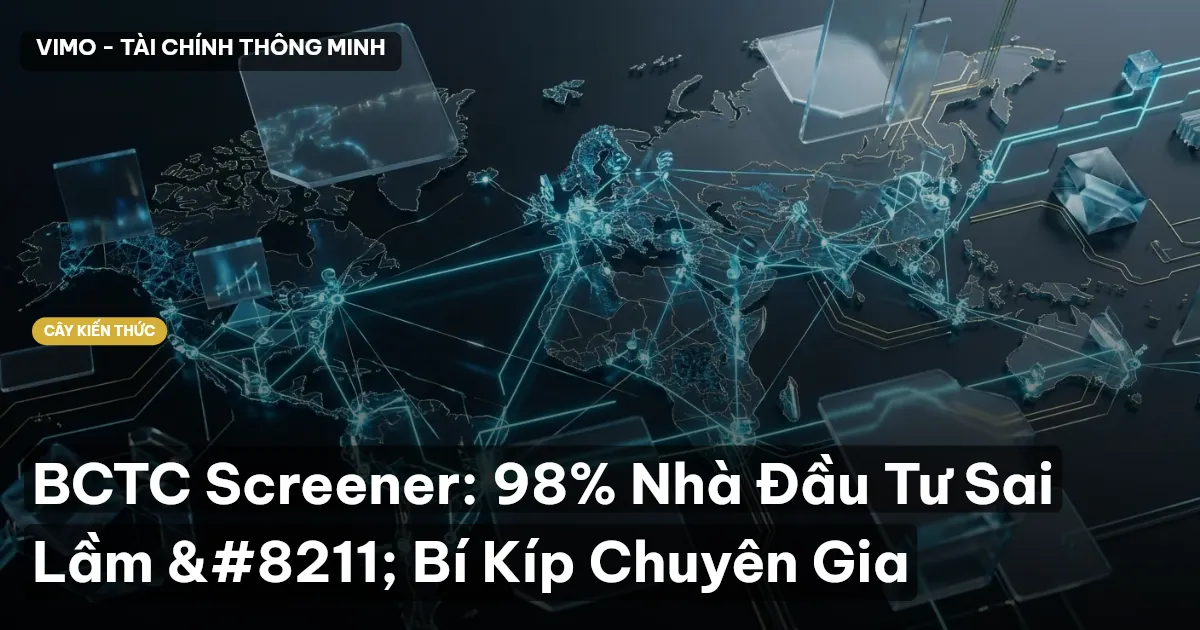 BCTC Screener: 98% Nhà Đầu Tư Sai Lầm – Bí Kíp Chuyên Gia
