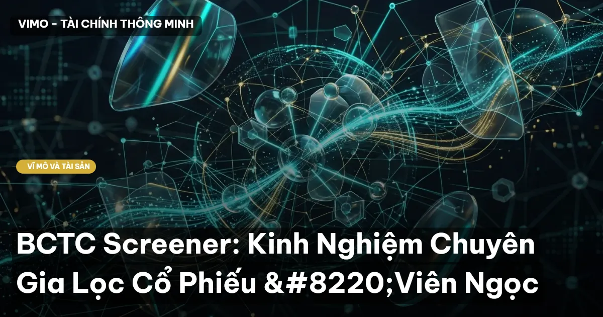 BCTC Screener: Kinh Nghiệm Chuyên Gia Lọc Cổ Phiếu "Viên Ngọc
