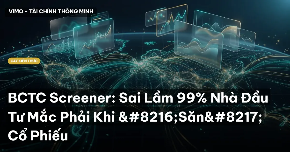 BCTC Screener: Sai Lầm 99% Nhà Đầu Tư Mắc Phải Khi ‘Săn’ Cổ Phiếu