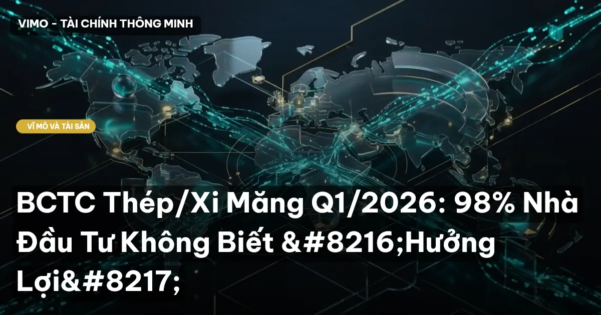 BCTC Thép/Xi Măng Q1/2026: 98% Nhà Đầu Tư Không Biết ‘Hưởng Lợi’
