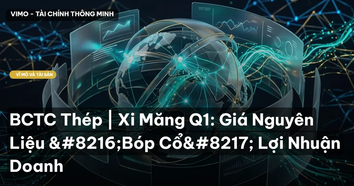 BCTC Thép | Xi Măng Q1: Giá Nguyên Liệu ‘Bóp Cổ’ Lợi Nhuận Doanh
