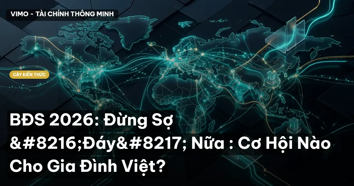 BĐS 2026: Đừng Sợ ‘Đáy’ Nữa : Cơ Hội Nào Cho Gia Đình Việt?