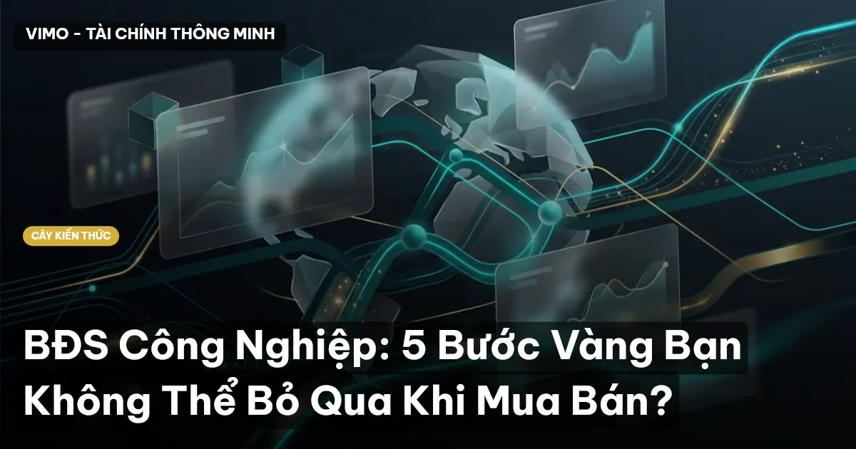 BĐS Công Nghiệp: 5 Bước Vàng Bạn Không Thể Bỏ Qua Khi Mua Bán?