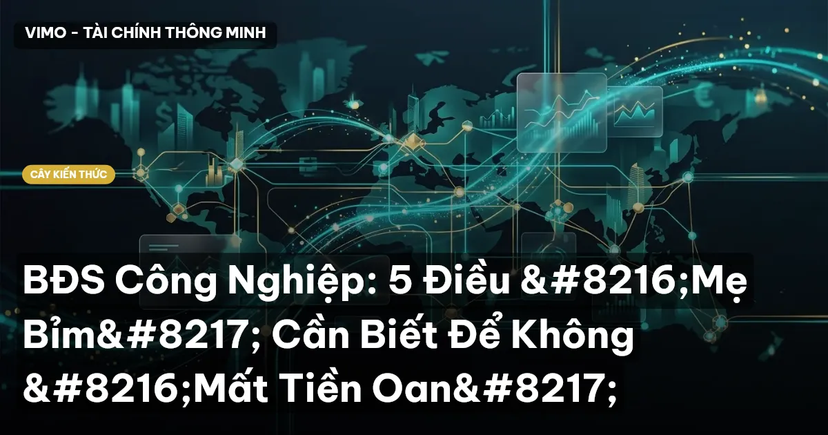 BĐS Công Nghiệp: 5 Điều ‘Mẹ Bỉm’ Cần Biết Để Không ‘Mất Tiền Oan’