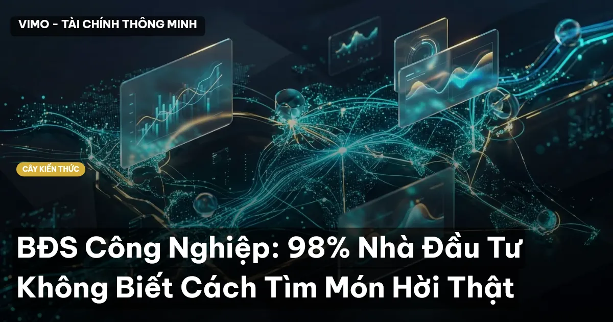 BĐS Công Nghiệp: 98% Nhà Đầu Tư Không Biết Cách Tìm Món Hời Thật