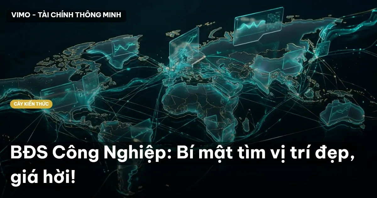 BĐS Công Nghiệp: Bí mật tìm vị trí đẹp, giá hời!