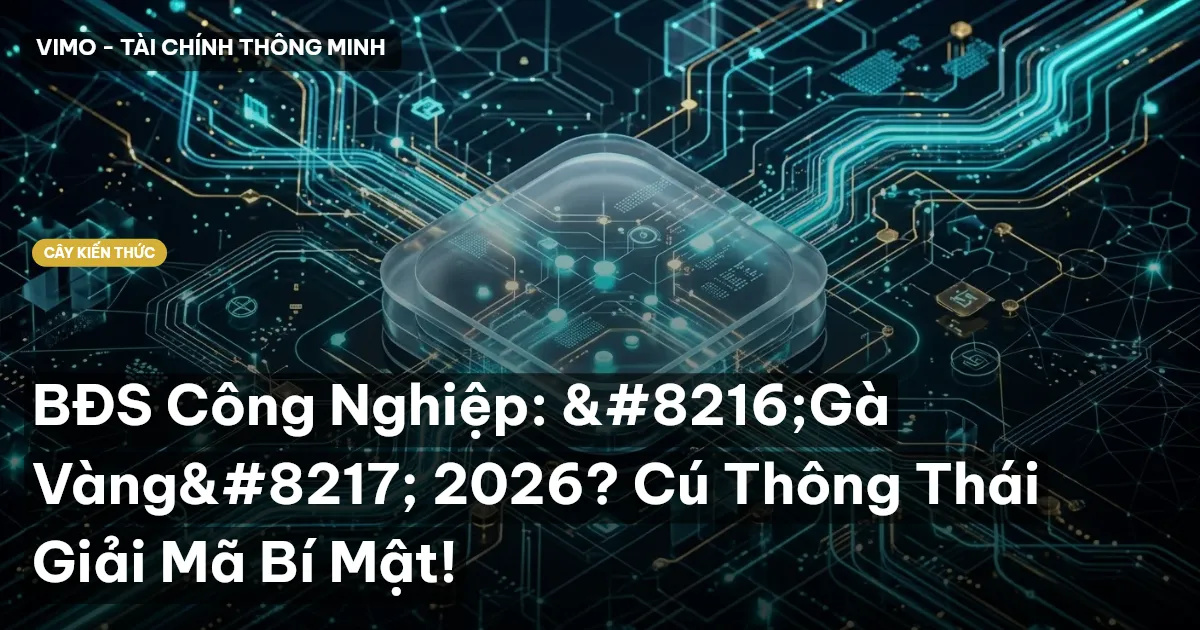 BĐS Công Nghiệp: ‘Gà Vàng’ 2026? Cú Thông Thái Giải Mã Bí Mật!