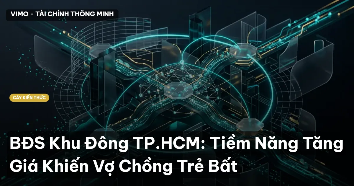 BĐS Khu Đông TP.HCM: Tiềm Năng Tăng Giá Khiến Vợ Chồng Trẻ Bất