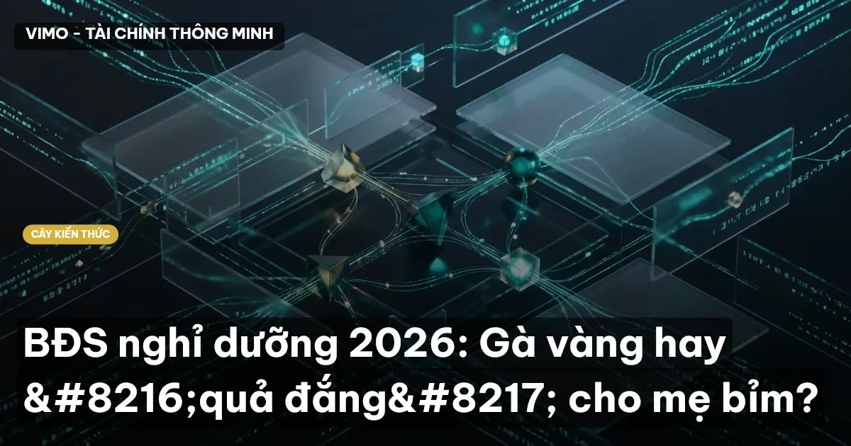 BĐS nghỉ dưỡng 2026: Gà vàng hay ‘quả đắng’ cho mẹ bỉm?