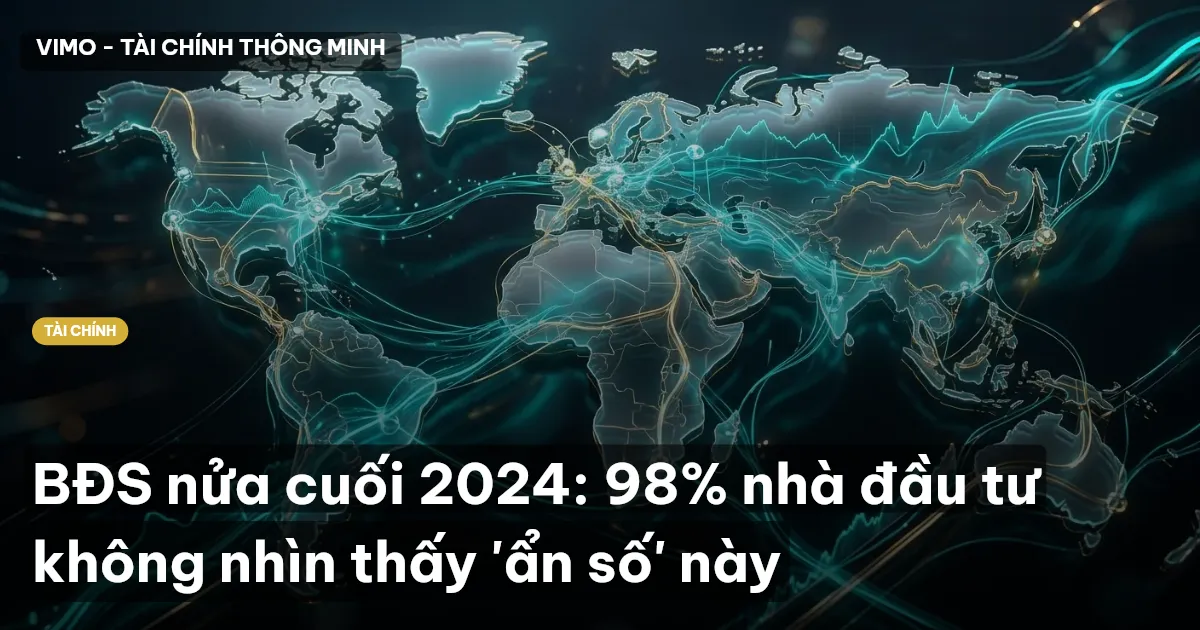 BĐS nửa cuối 2024: 98% nhà đầu tư không nhìn thấy 'ẩn số' này