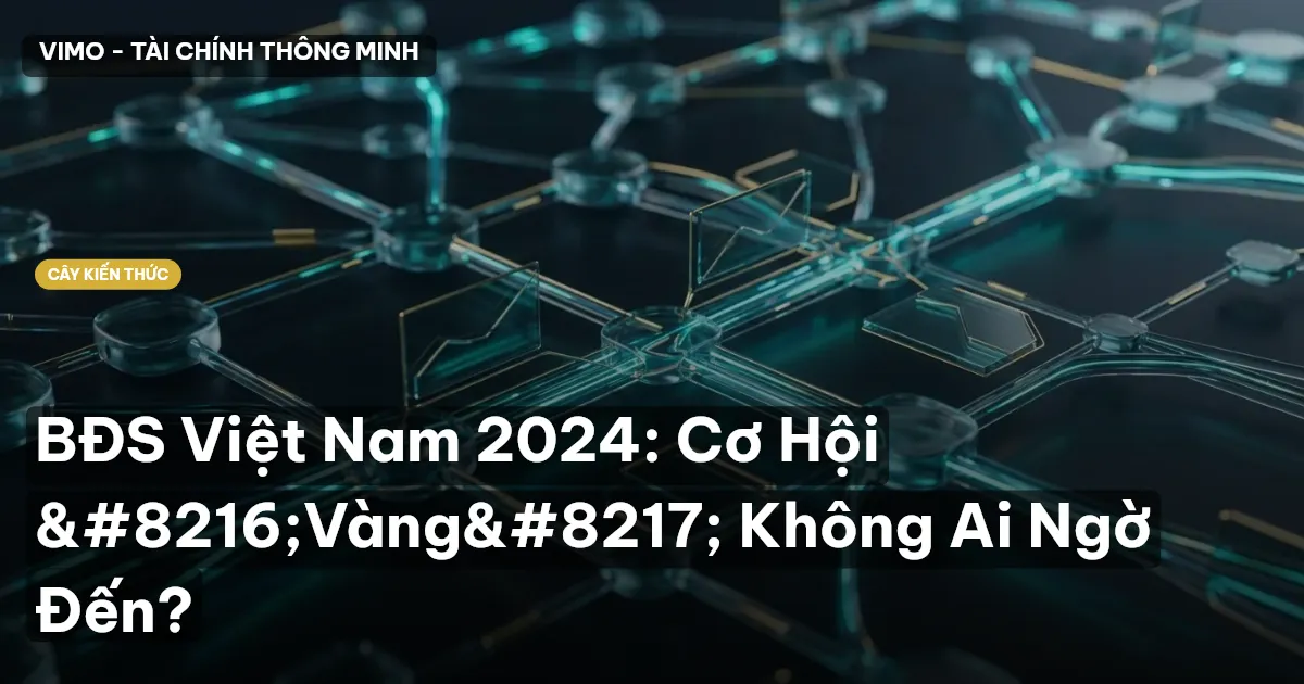 BĐS Việt Nam 2024: Cơ Hội ‘Vàng’ Không Ai Ngờ Đến?