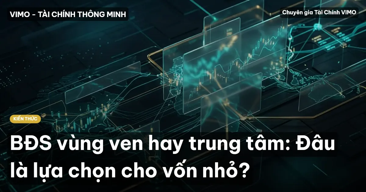 BĐS vùng ven hay trung tâm: Đâu là lựa chọn cho vốn nhỏ?