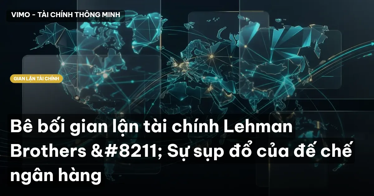 Phân tích chi tiết bê bối gian lận tài chính Lehman Brothers