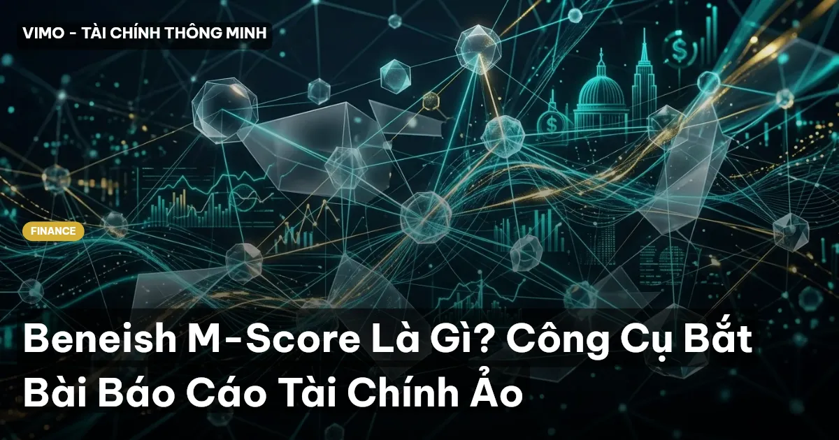 Beneish M-Score Là Gì? Công Cụ Bắt Bài Báo Cáo Tài Chính Ảo