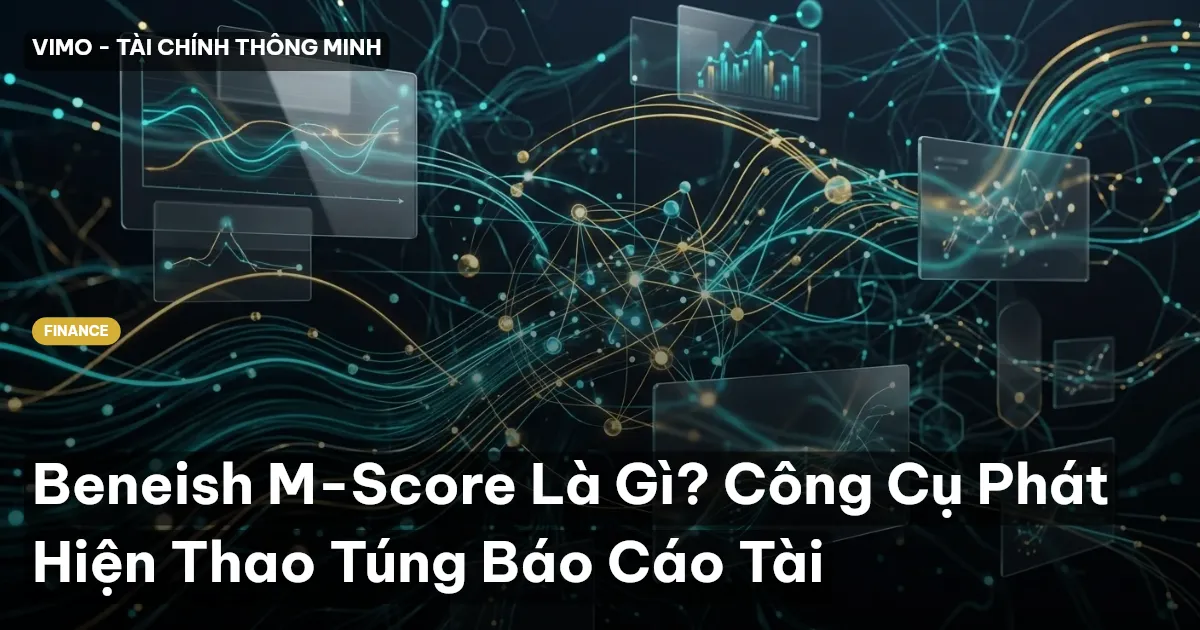 Beneish M-Score Là Gì? Công Cụ Phát Hiện Thao Túng Báo Cáo Tài