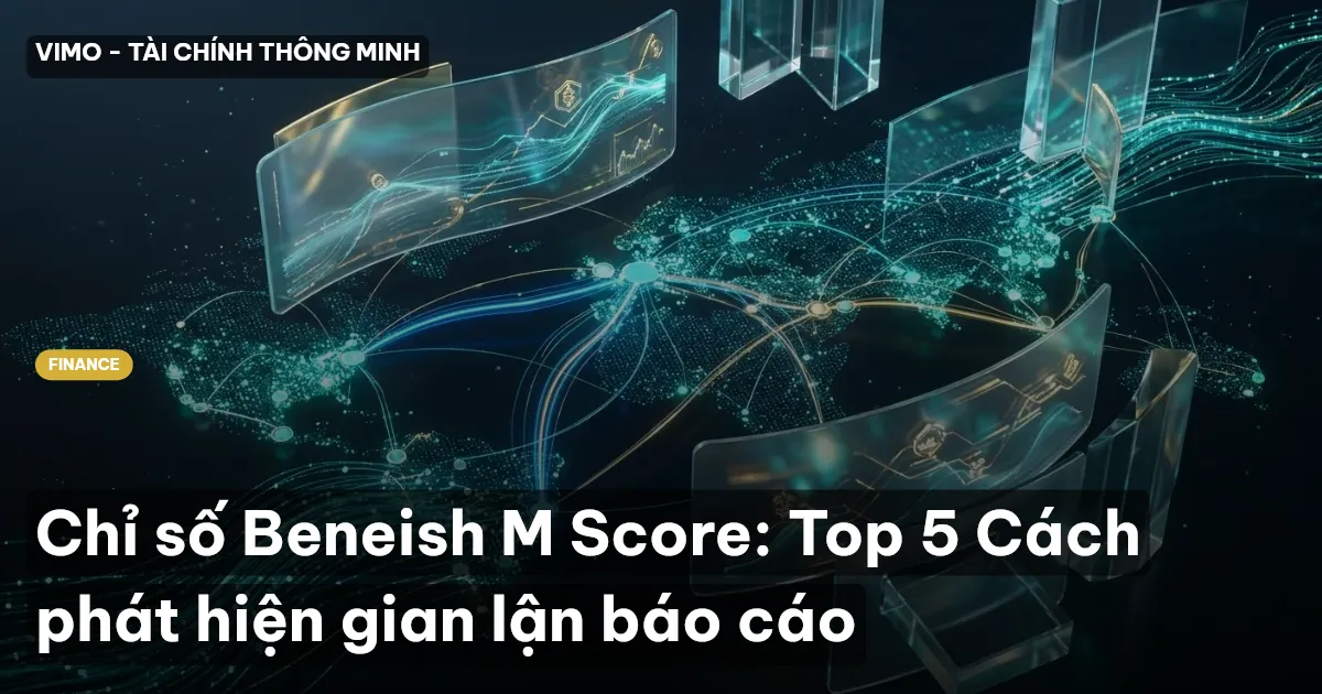Chỉ số Beneish M Score: Top 5 Cách phát hiện gian lận báo cáo