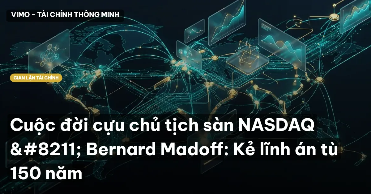 Bernard Madoff – “bậc thầy” của mô hình Ponzi