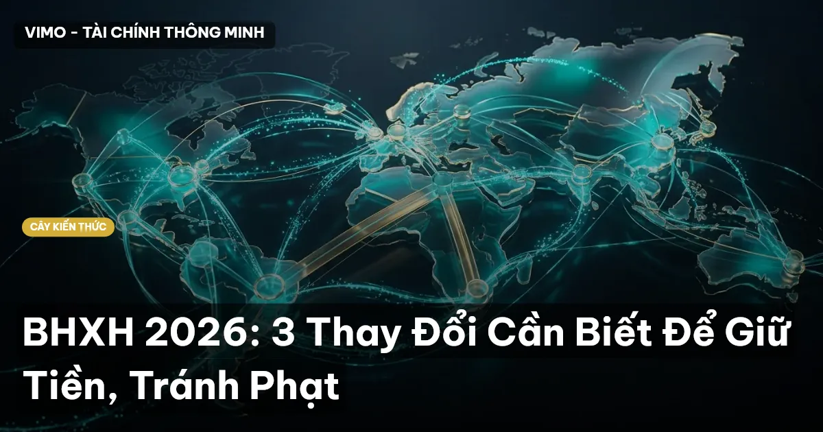 BHXH 2026: 3 Thay Đổi Cần Biết Để Giữ Tiền, Tránh Phạt