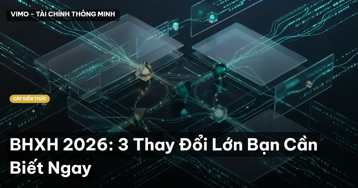 BHXH 2026: 3 Thay Đổi Lớn Bạn Cần Biết Ngay
