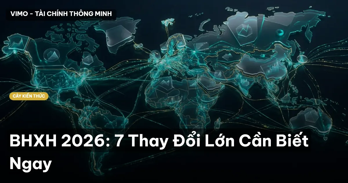 BHXH 2026: 7 Thay Đổi Lớn Cần Biết Ngay