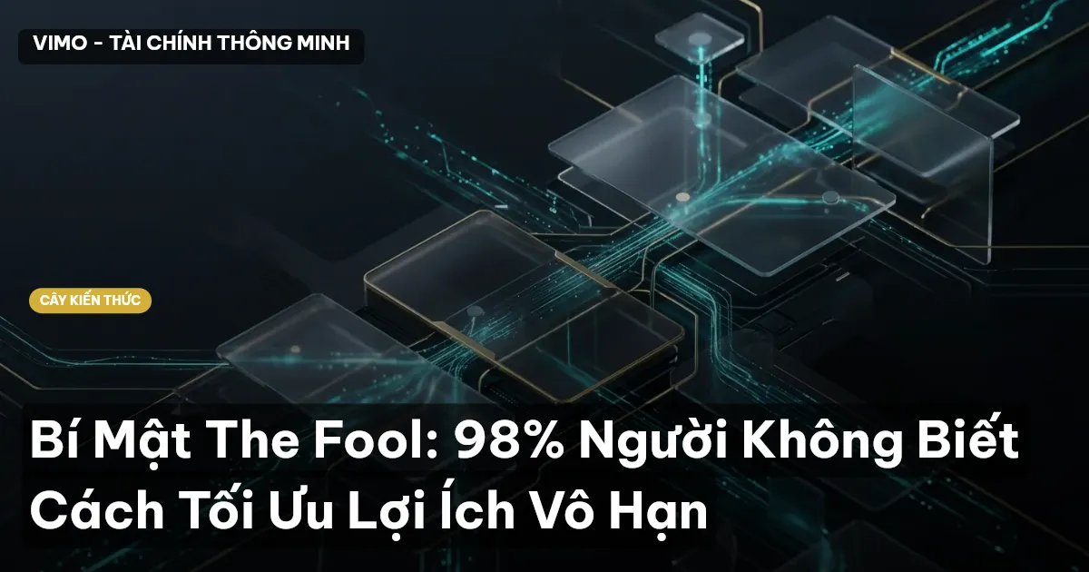 Bí Mật The Fool: 98% Người Không Biết Cách Tối Ưu Lợi Ích Vô Hạn
