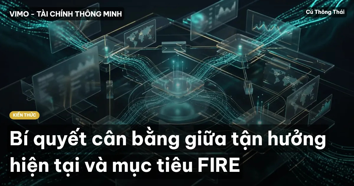 Bí quyết cân bằng giữa tận hưởng hiện tại và mục tiêu FIRE