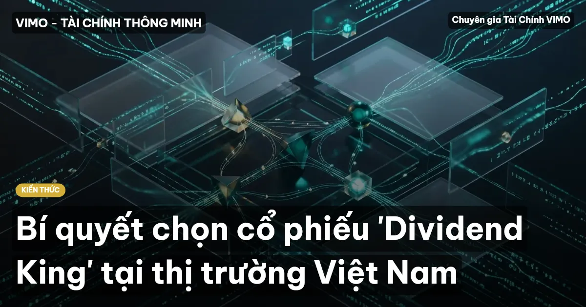 Bí quyết chọn cổ phiếu 'Dividend King' tại thị trường Việt Nam