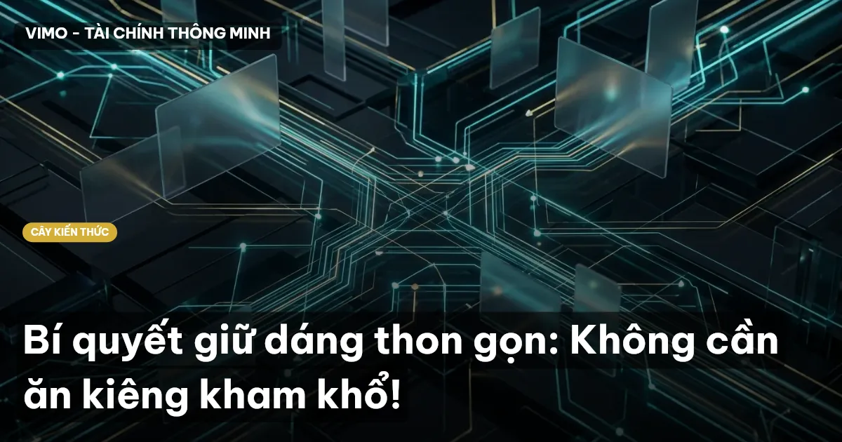 Bí quyết giữ dáng thon gọn: Không cần ăn kiêng kham khổ!