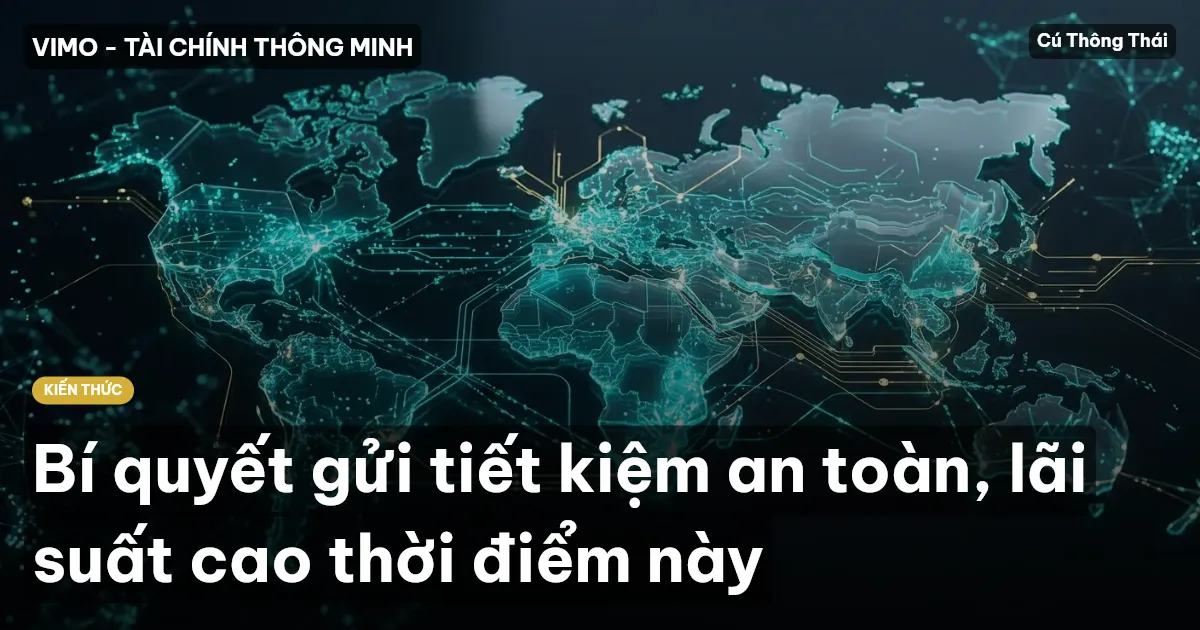 Bí quyết gửi tiết kiệm an toàn, lãi suất cao thời điểm này