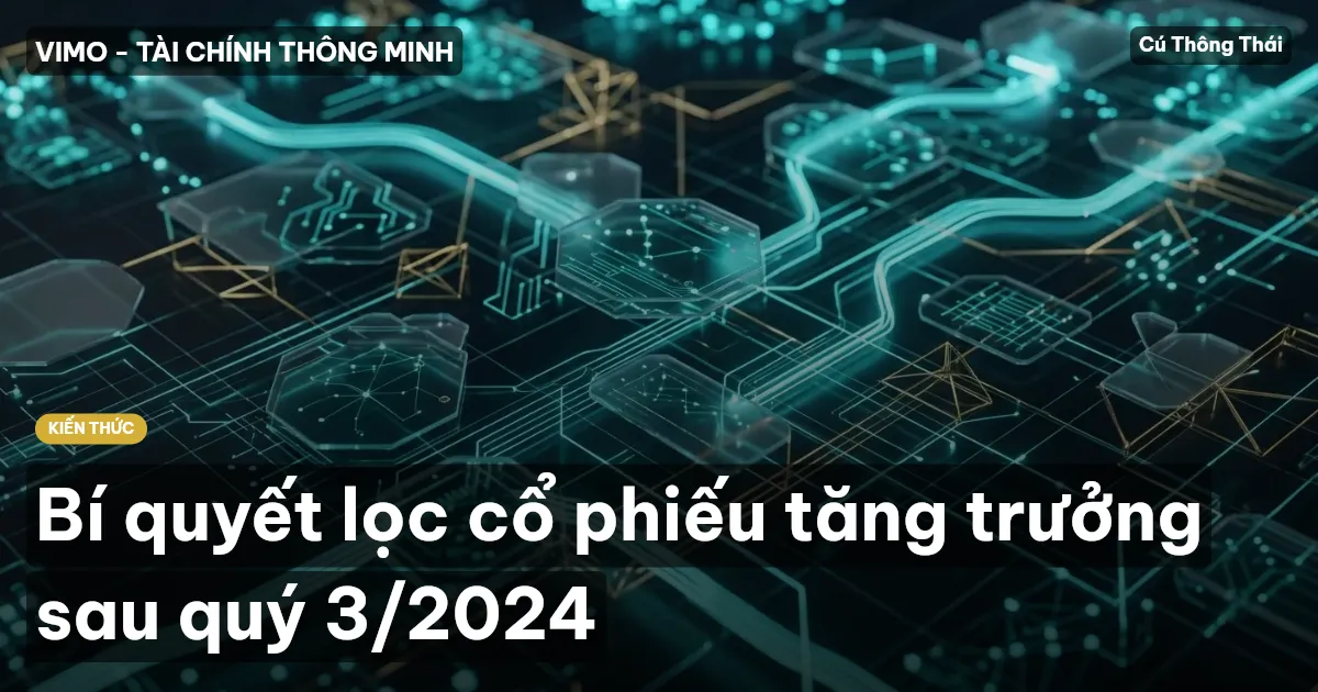 Bí quyết lọc cổ phiếu tăng trưởng sau quý 3/2024