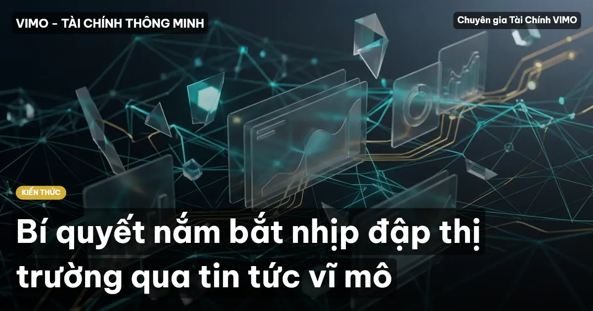 Bí quyết nắm bắt nhịp đập thị trường qua tin tức vĩ mô