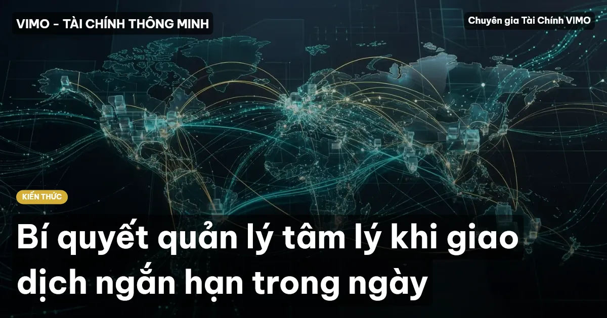 Bí quyết quản lý tâm lý khi giao dịch ngắn hạn trong ngày