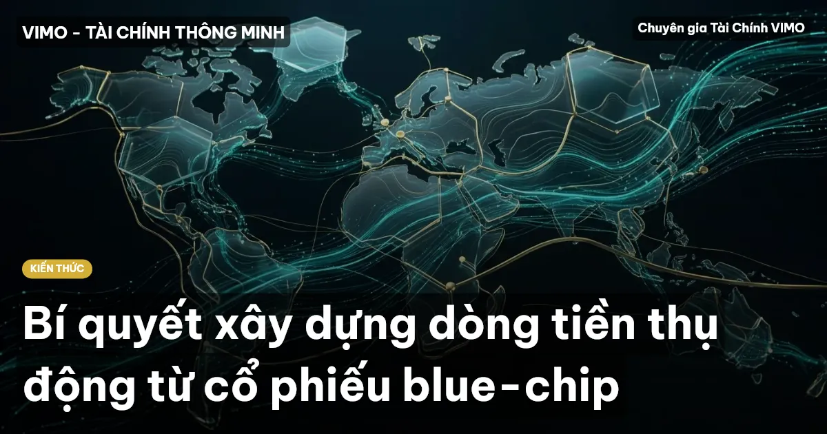 Bí quyết xây dựng dòng tiền thụ động từ cổ phiếu blue-chip