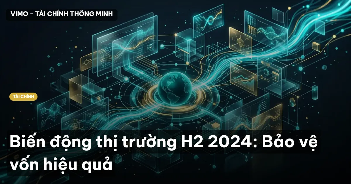 Biến động thị trường H2 2024: Bảo vệ vốn hiệu quả