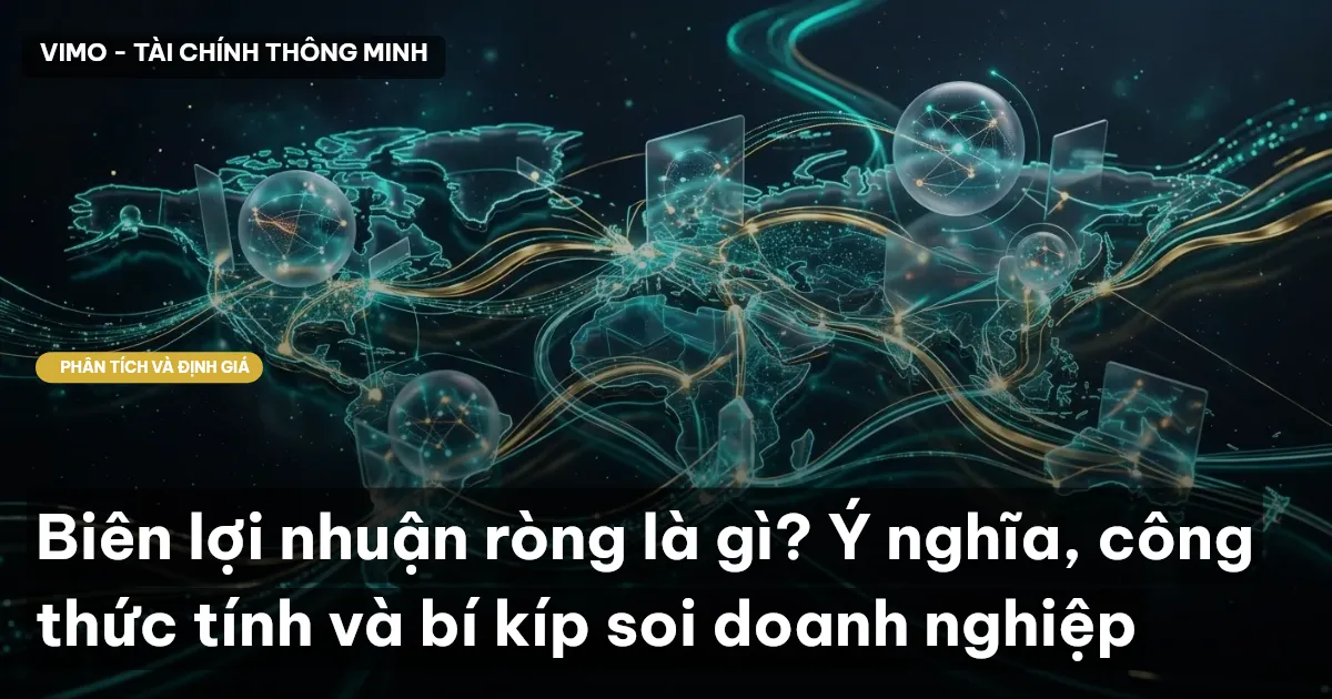 Biên lợi nhuận ròng là gì? Ý nghĩa, công thức tính và bí kíp soi doanh nghiệp