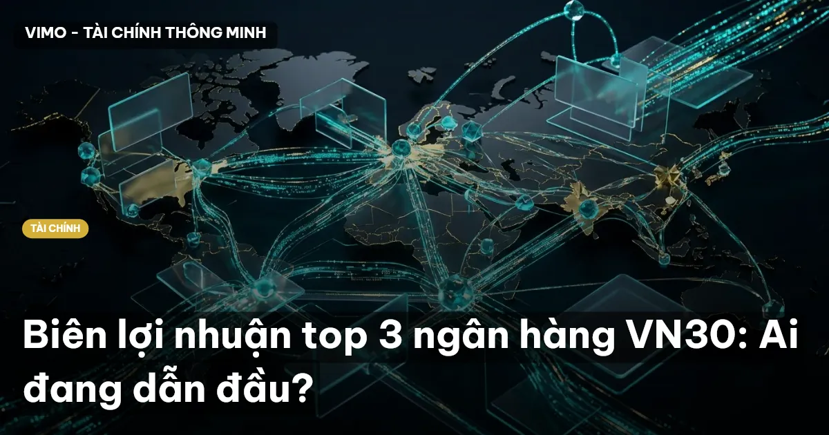 Biên lợi nhuận top 3 ngân hàng VN30: Ai đang dẫn đầu?