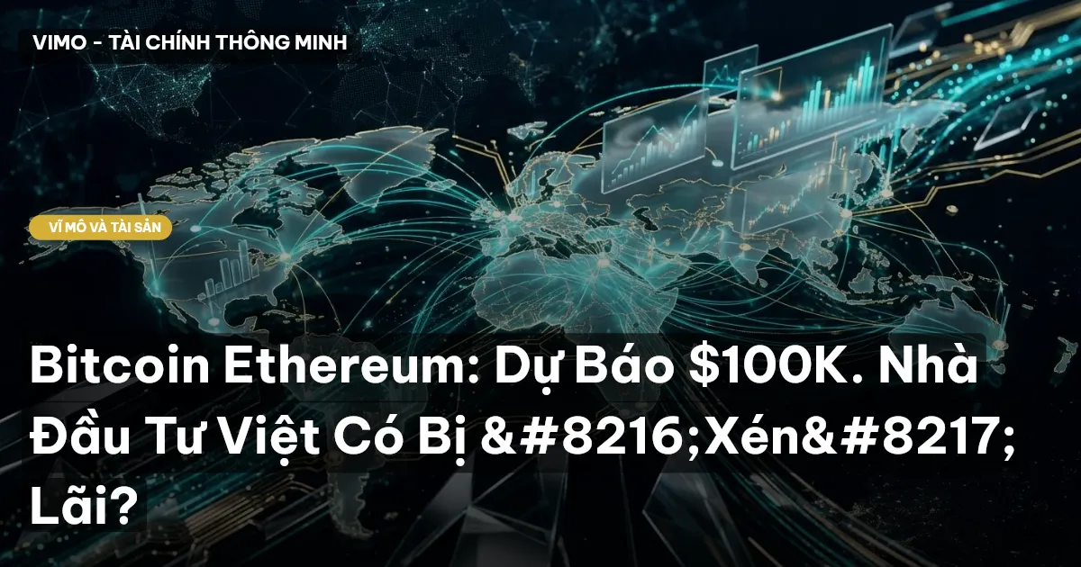Bitcoin Ethereum: Dự Báo $100K. Nhà Đầu Tư Việt Có Bị ‘Xén’ Lãi?