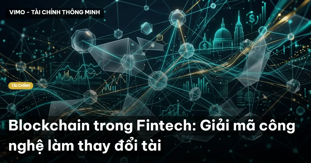 Blockchain trong Fintech: Giải mã công nghệ làm thay đổi tài