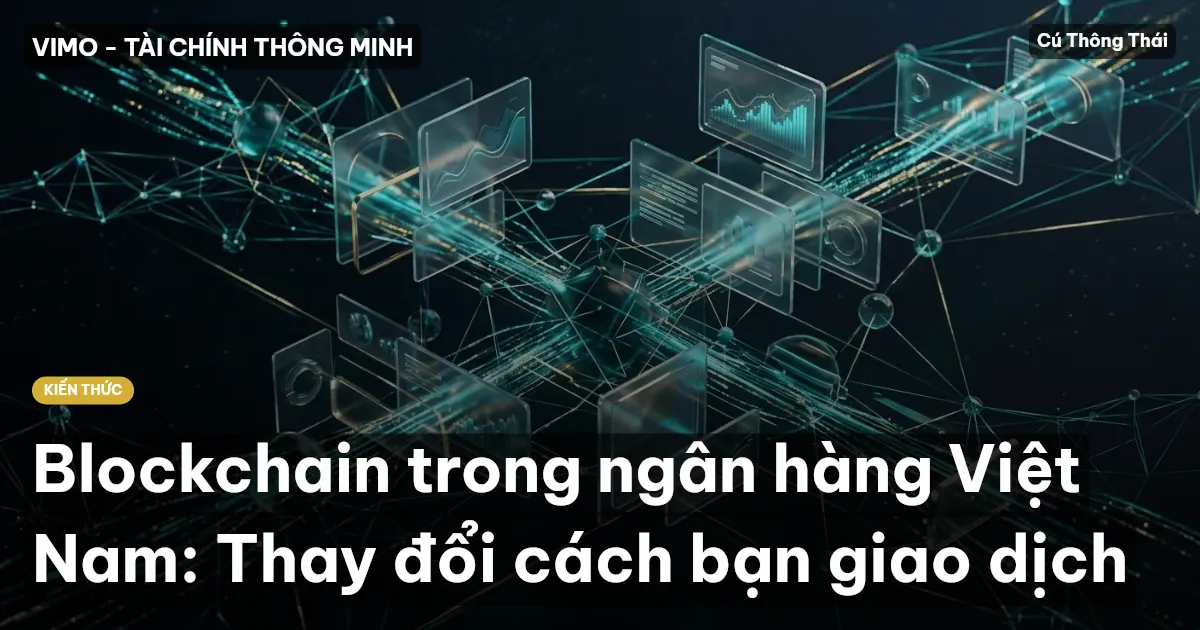 Blockchain trong ngân hàng Việt Nam: Thay đổi cách bạn giao dịch