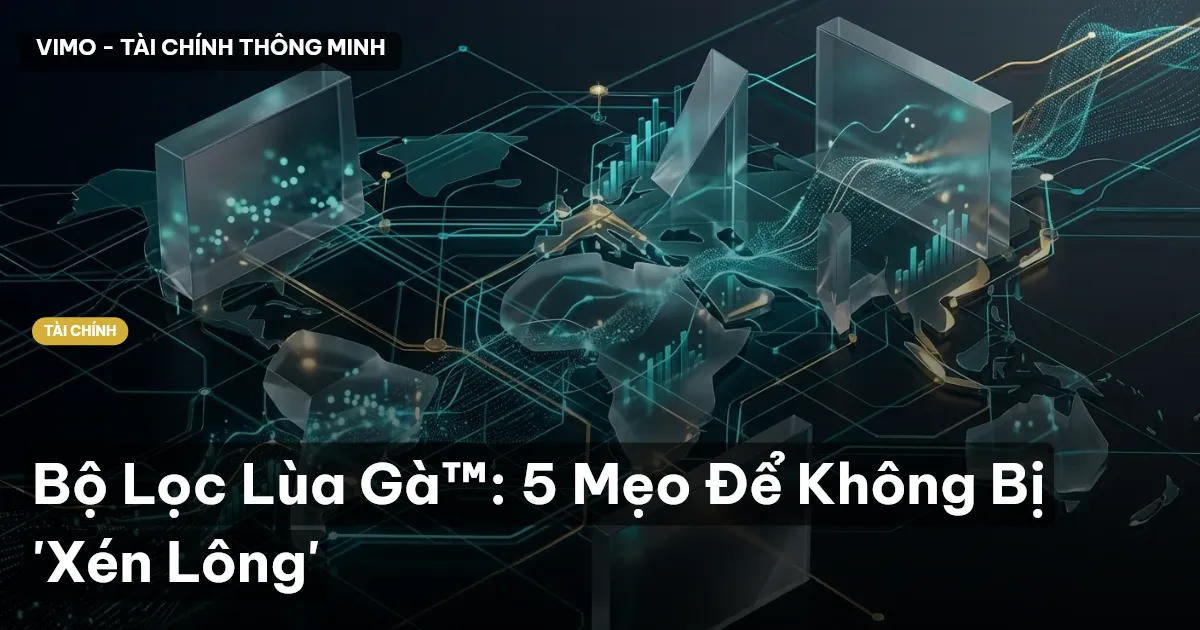 Bộ Lọc Lùa Gà™: 5 Mẹo Để Không Bị 'Xén Lông'