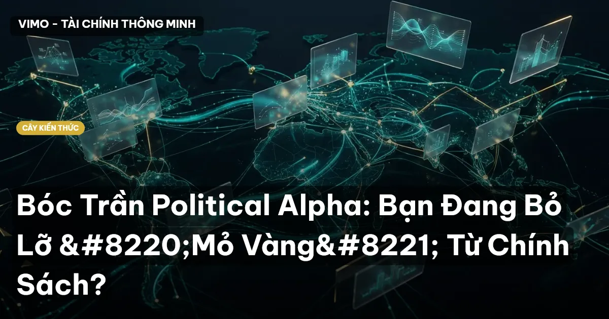 Bóc Trần Political Alpha: Bạn Đang Bỏ Lỡ “Mỏ Vàng” Từ Chính Sách?
